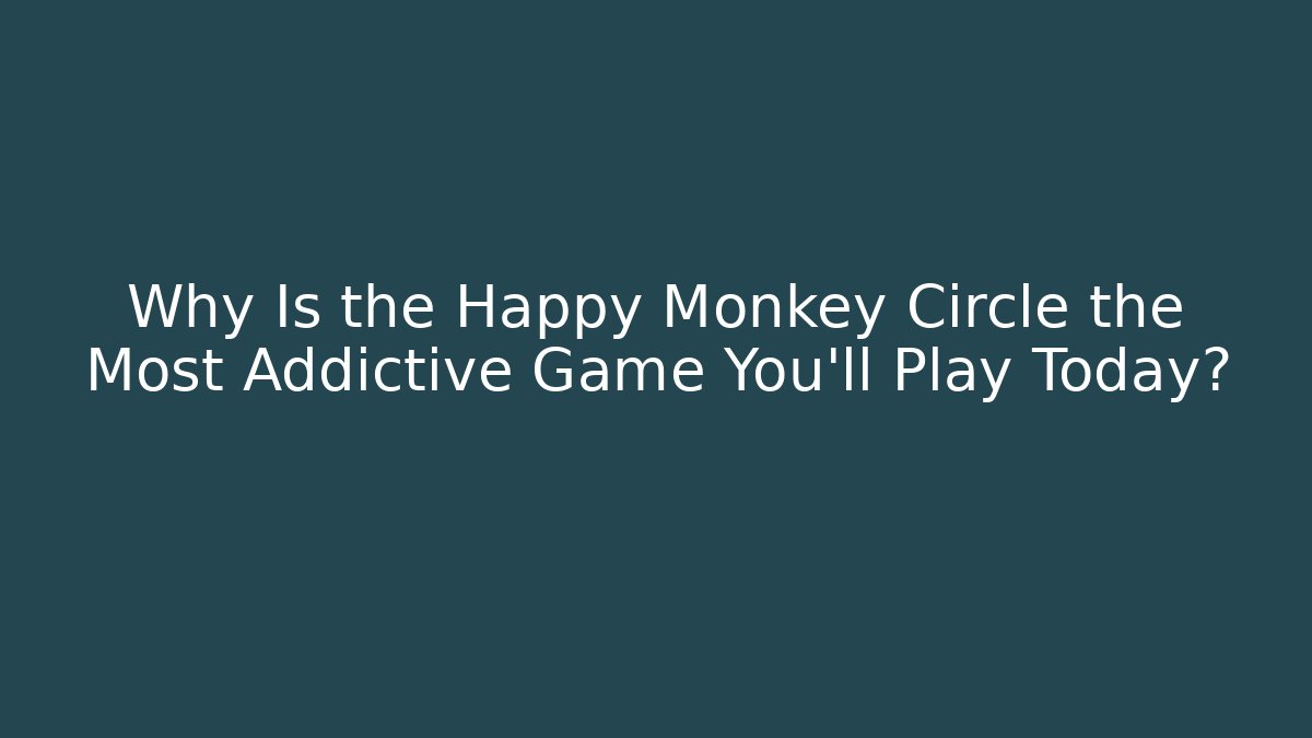 Why Is the Happy Monkey Circle the Most Addictive Game You’ll Play Today?