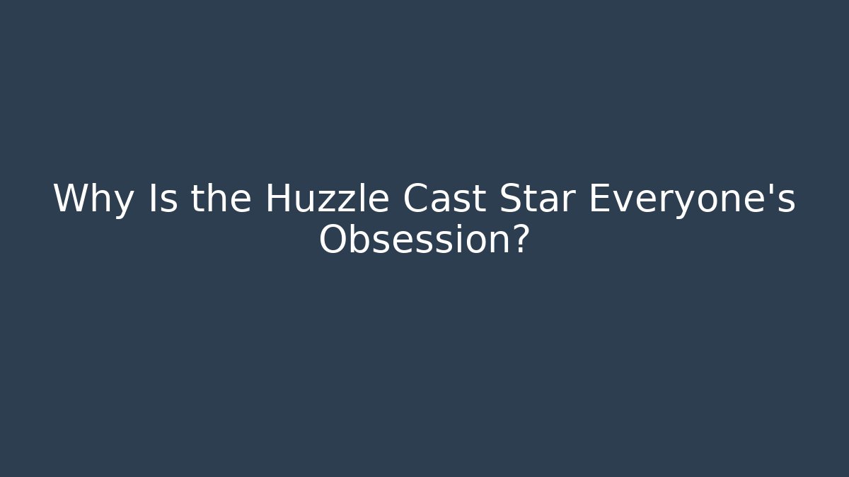 Why Is the Huzzle Cast Star Everyone’s Obsession?