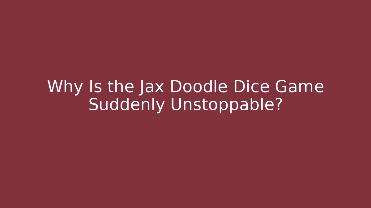 Why Is the Jax Doodle Dice Game Suddenly Unstoppable?