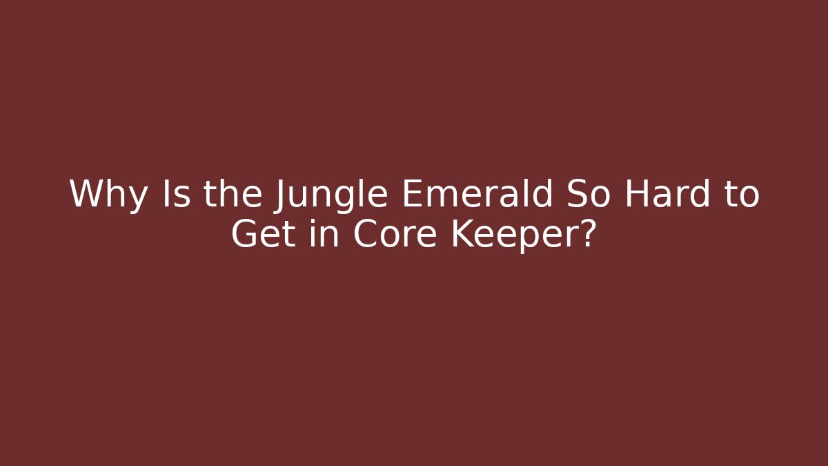 Why Is the Jungle Emerald So Hard to Get in Core Keeper?
