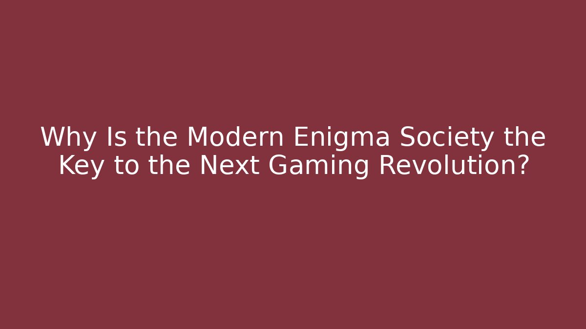 Why Is the Modern Enigma Society the Key to the Next Gaming Revolution?