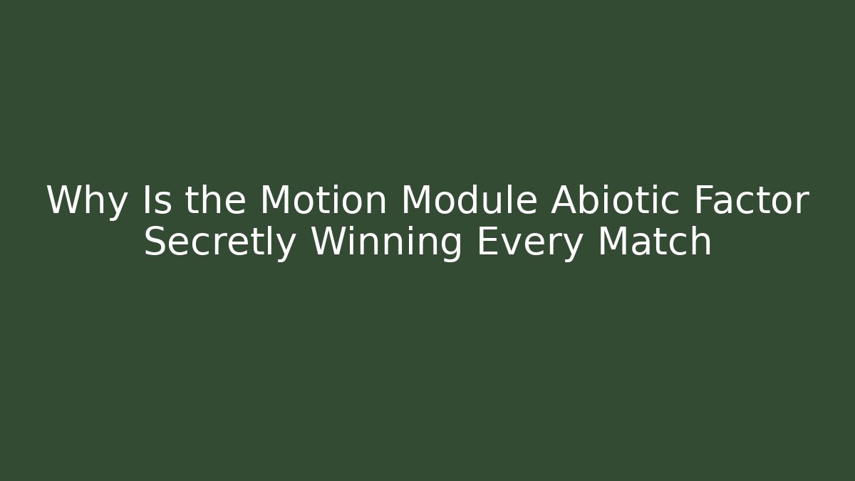 Why Is the Motion Module Abiotic Factor Secretly Winning Every Match