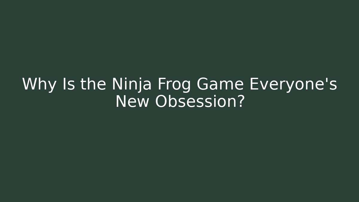 Why Is the Ninja Frog Game Everyone’s New Obsession?