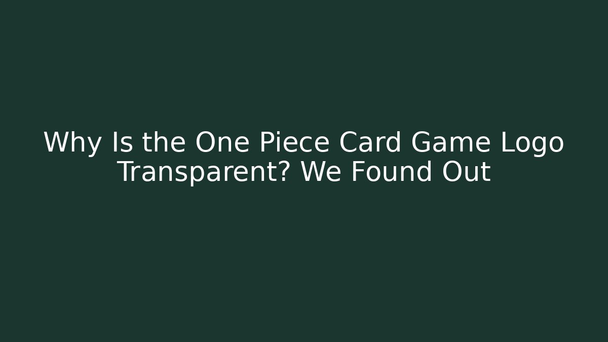 Why Is the One Piece Card Game Logo Transparent? We Found Out - Vintage E-Juice