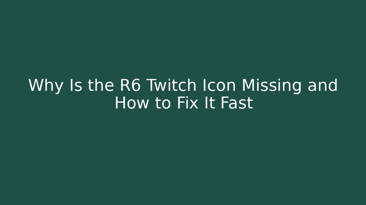 Why Is the R6 Twitch Icon Missing and How to Fix It Fast
