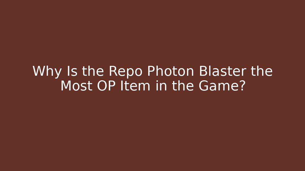 Why Is the Repo Photon Blaster the Most OP Item in the Game?