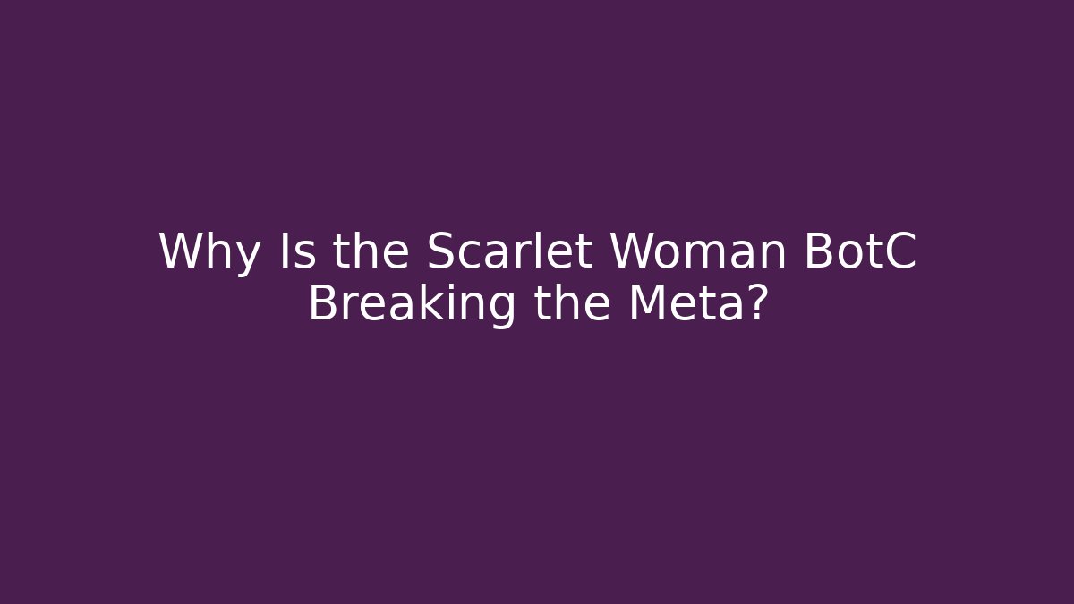 Why Is the Scarlet Woman BotC Breaking the Meta?