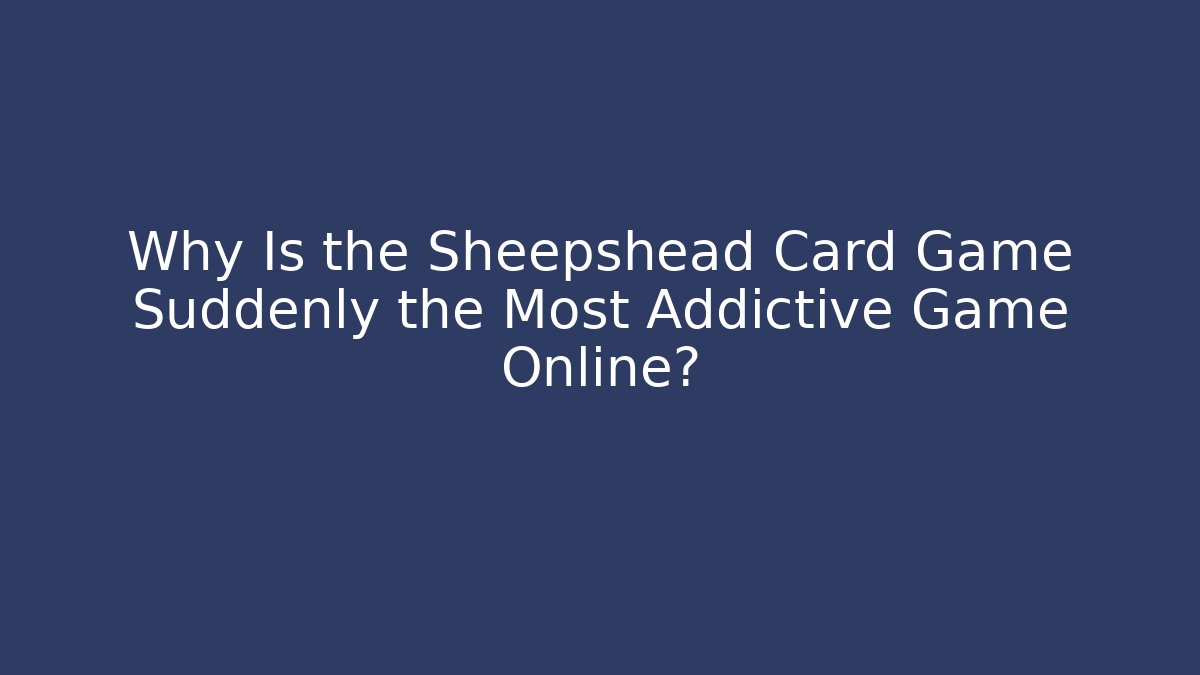 Why Is the Sheepshead Card Game Suddenly the Most Addictive Game Online?