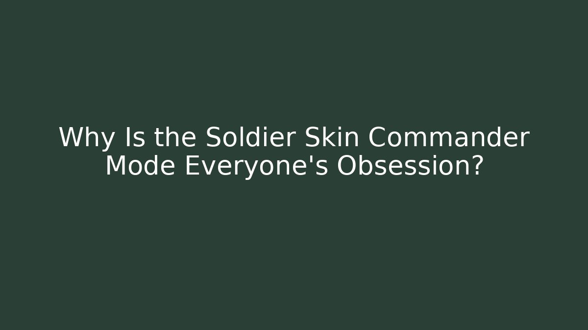Why Is the Soldier Skin Commander Mode Everyone's Obsession?