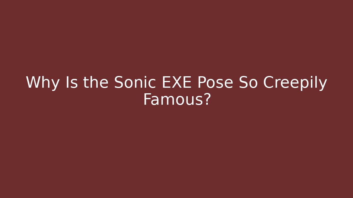 Why Is the Sonic EXE Pose So Creepily Famous?