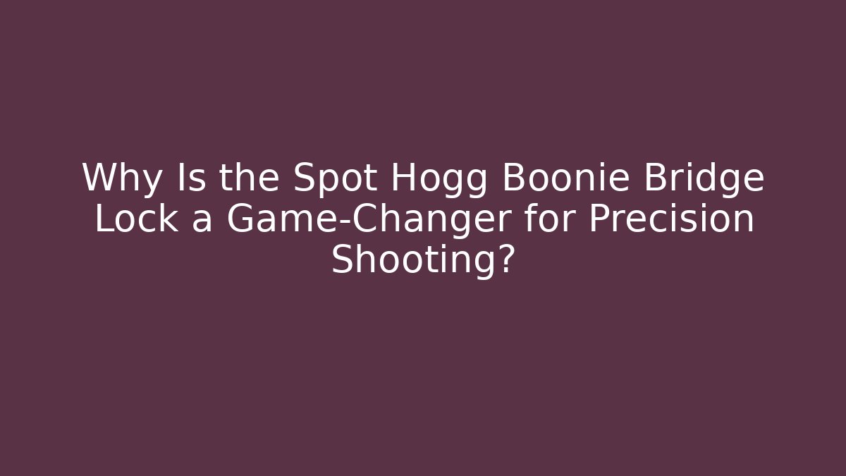 Why Is the Spot Hogg Boonie Bridge Lock a Game-Changer for Precision Shooting? - Vintage E-Juice