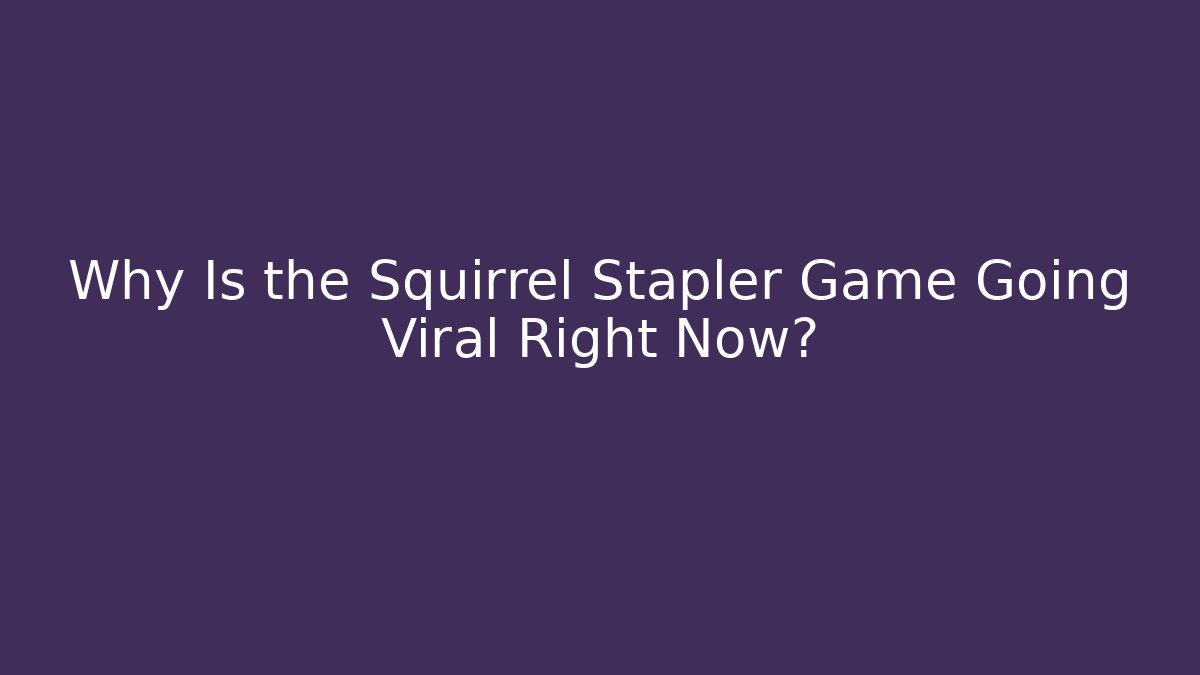 Why Is the Squirrel Stapler Game Going Viral Right Now?