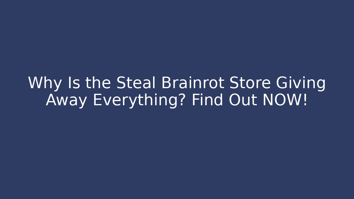 Why Is the Steal Brainrot Store Giving Away Everything? Find Out NOW!