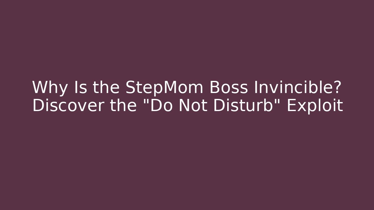 Why Is the StepMom Boss Invincible? Discover the "Do Not Disturb" Exploit - Vintage E-Juice