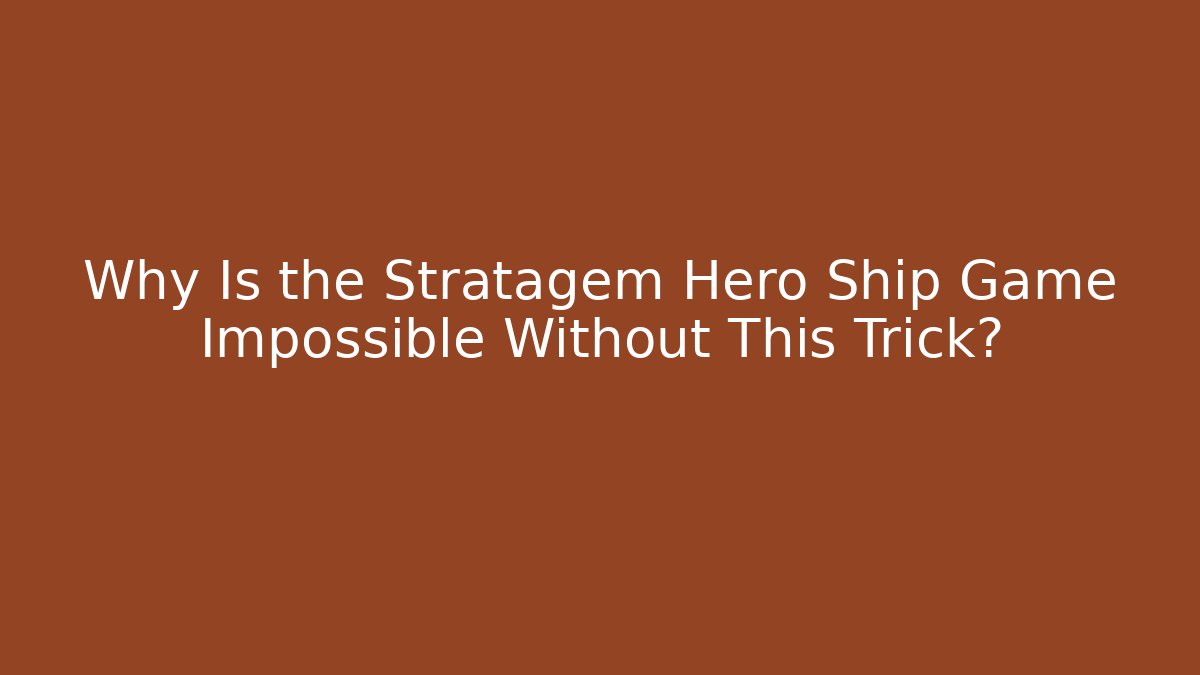 Why Is the Stratagem Hero Ship Game Impossible Without This Trick? - Vintage E-Juice