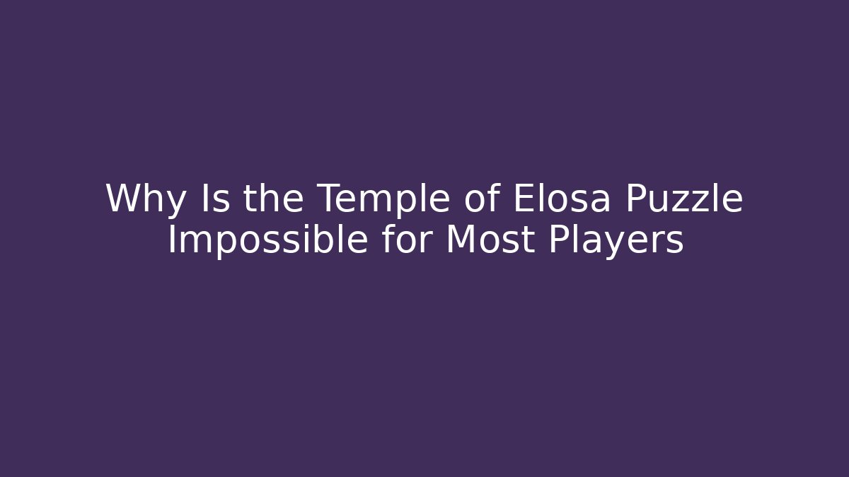 Why Is the Temple of Elosa Puzzle Impossible for Most Players