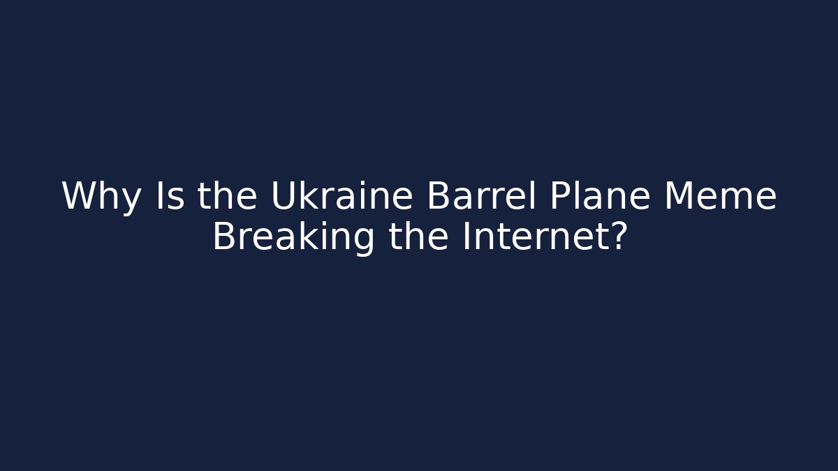 Why Is the Ukraine Barrel Plane Meme Breaking the Internet? - Vintage E-Juice