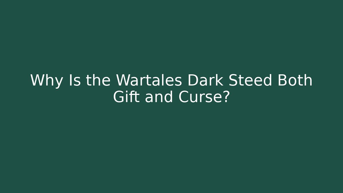 Why Is the Wartales Dark Steed Both Gift and Curse?
