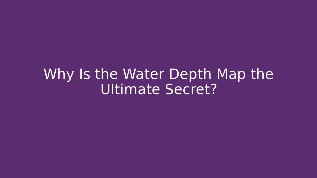 Why Is the Water Depth Map the Ultimate Secret?