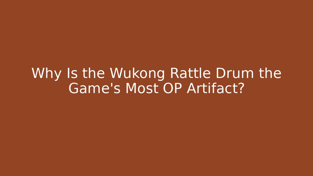 Why Is the Wukong Rattle Drum the Game's Most OP Artifact?
