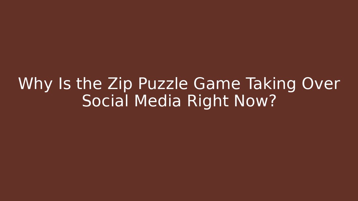 Why Is the Zip Puzzle Game Taking Over Social Media Right Now?