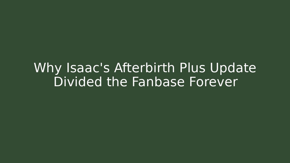 Why Isaac's Afterbirth Plus Update Divided the Fanbase Forever