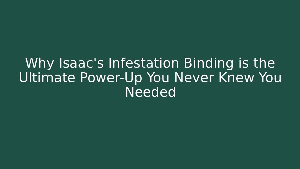Why Isaac's Infestation Binding is the Ultimate Power-Up You Never Knew You Needed