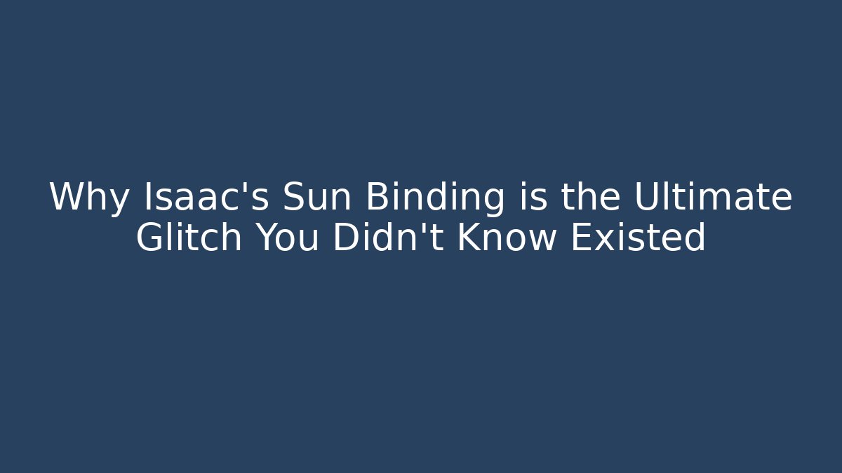 Why Isaac's Sun Binding is the Ultimate Glitch You Didn't Know Existed - Vintage E-Juice