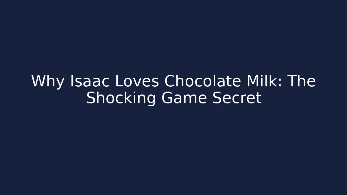 Why Isaac Loves Chocolate Milk: The Shocking Game Secret - Vintage E-Juice