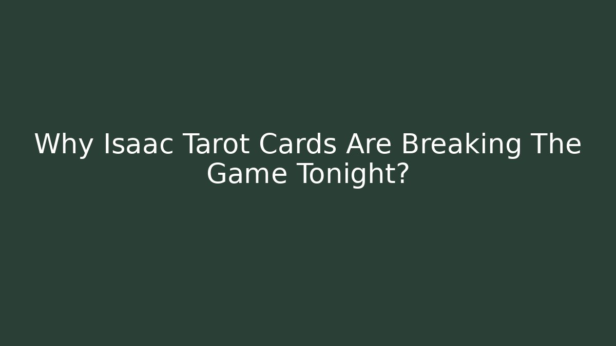 Why Isaac Tarot Cards Are Breaking The Game Tonight?