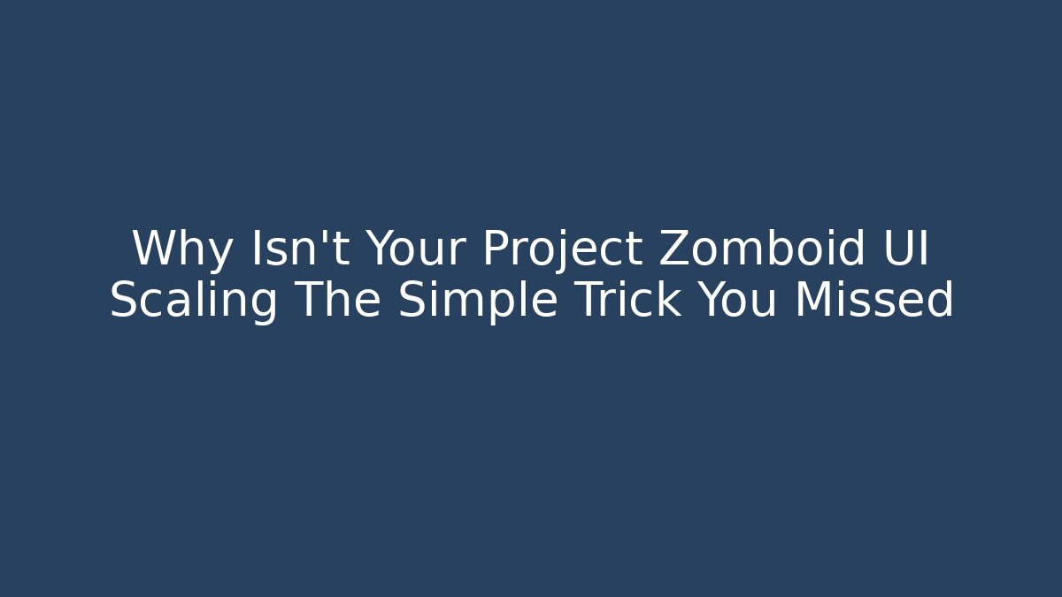 Why Isn't Your Project Zomboid UI Scaling The Simple Trick You Missed