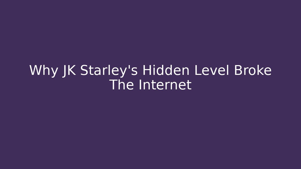 Why JK Starley's Hidden Level Broke The Internet
