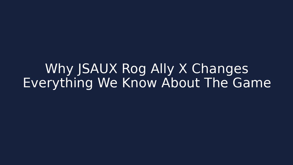 Why JSAUX Rog Ally X Changes Everything We Know About The Game