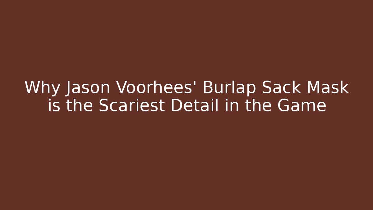 Why Jason Voorhees' Burlap Sack Mask is the Scariest Detail in the Game