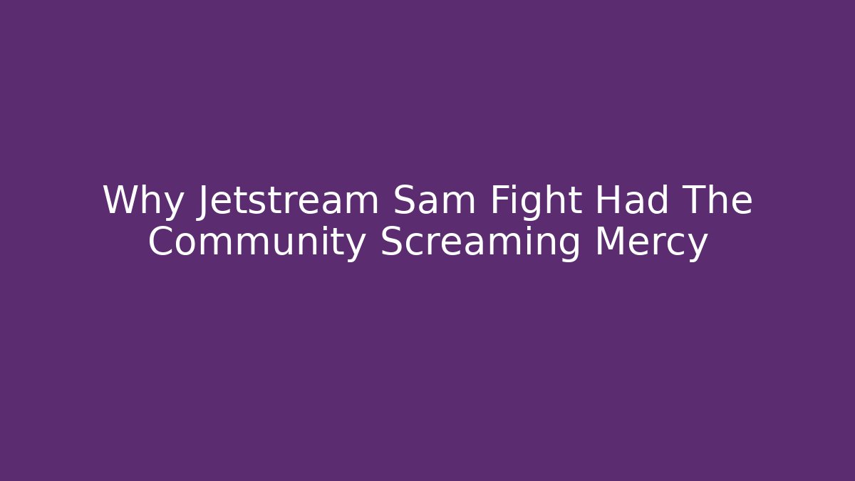 Why Jetstream Sam Fight Had The Community Screaming Mercy