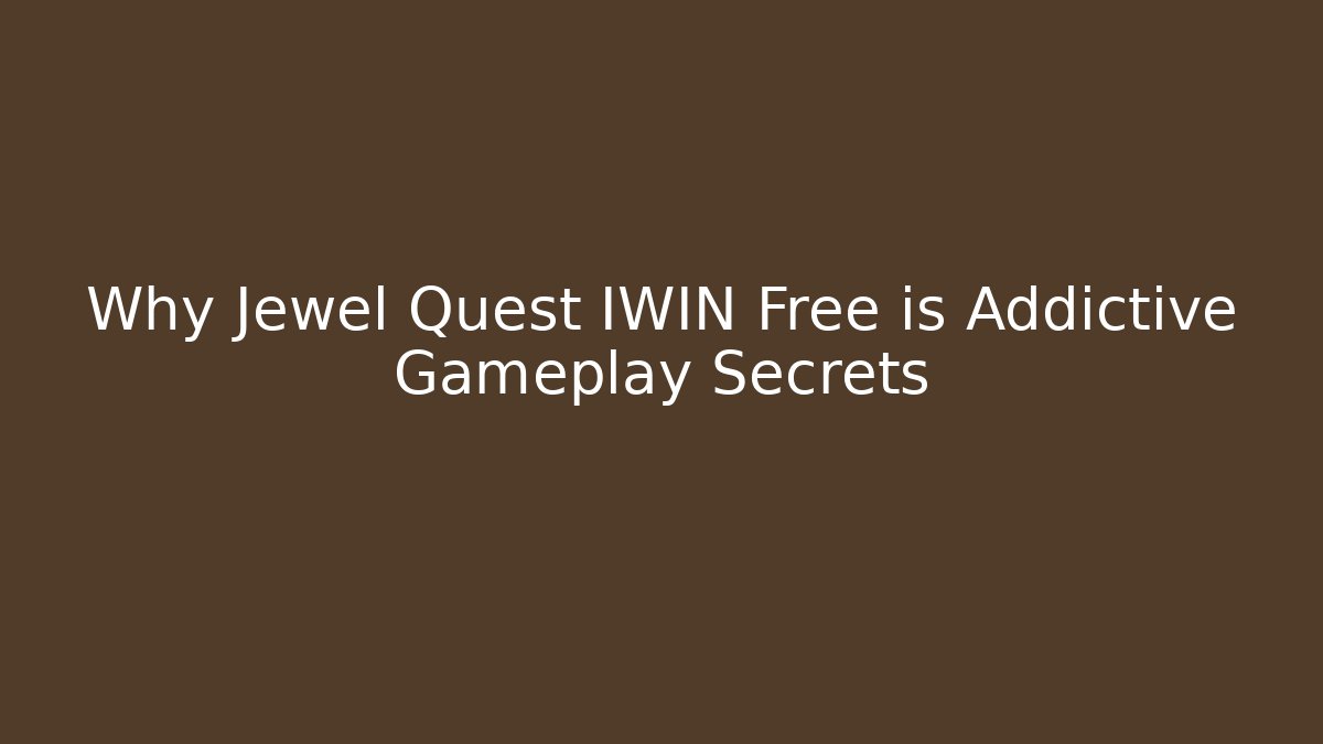 Why Jewel Quest IWIN Free is Addictive Gameplay Secrets