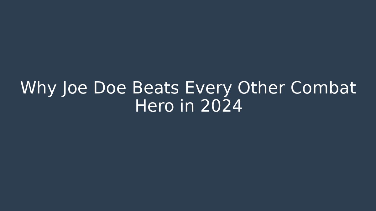Why Joe Doe Beats Every Other Combat Hero in 2024