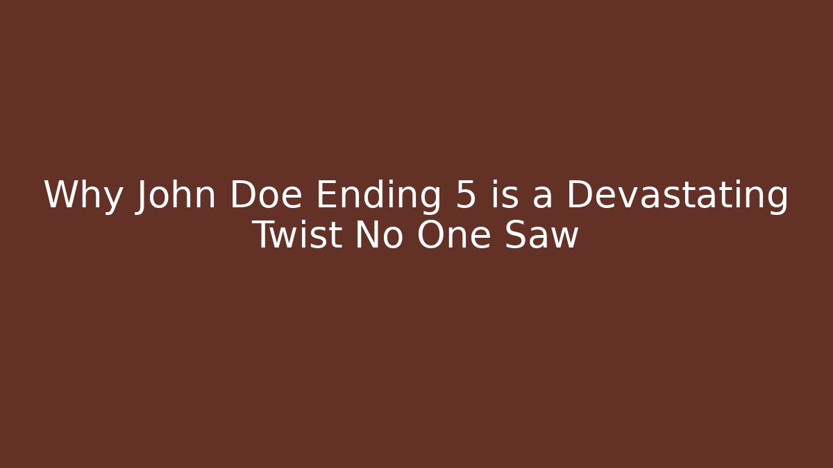 Why John Doe Ending 5 is a Devastating Twist No One Saw