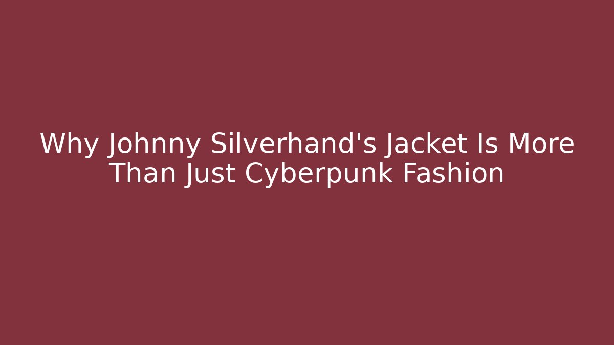 Why Johnny Silverhand's Jacket Is More Than Just Cyberpunk Fashion