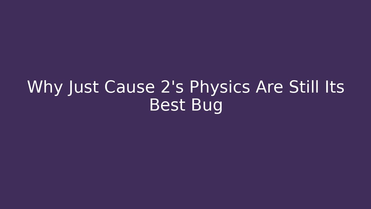 Why Just Cause 2’s Physics Are Still Its Best Bug - Vintage E-Juice