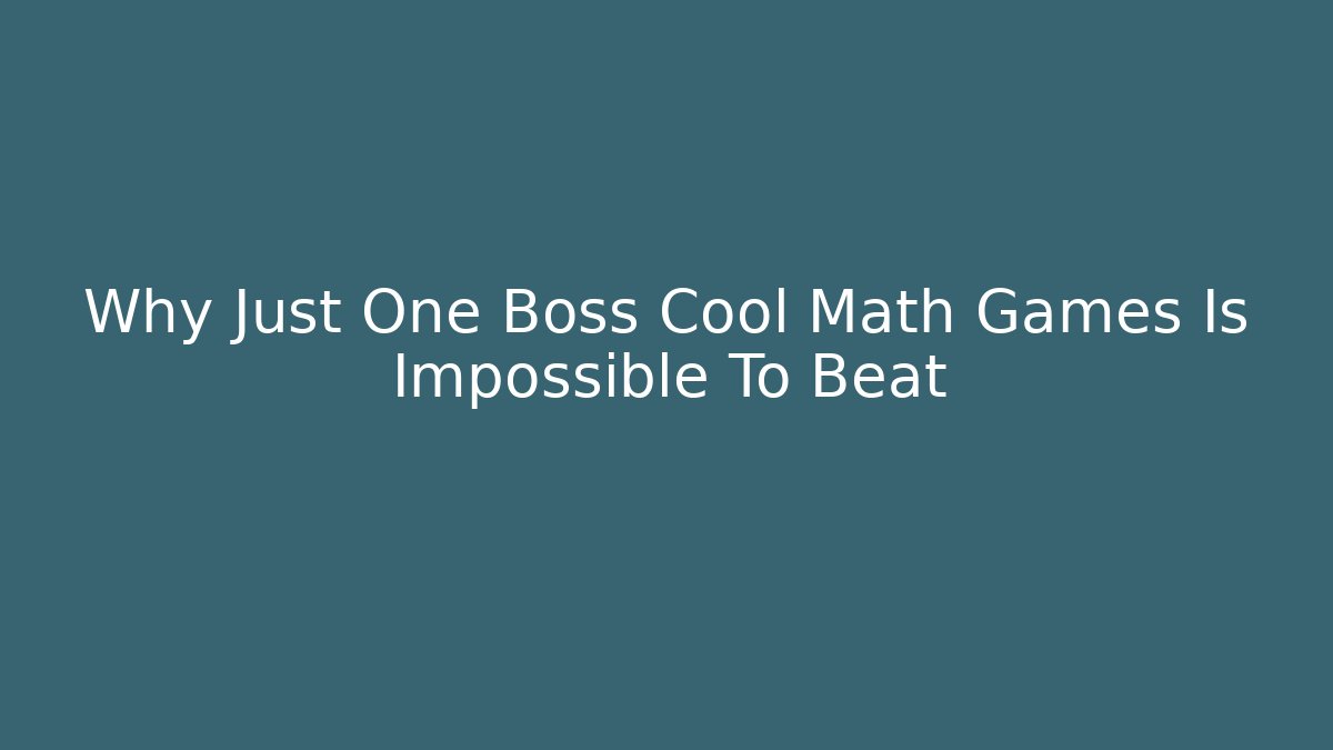 Why Just One Boss Cool Math Games Is Impossible To Beat