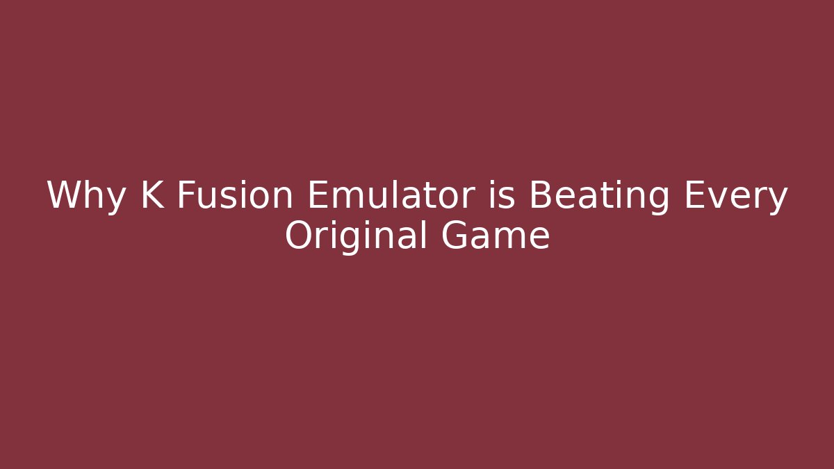 Why K Fusion Emulator is Beating Every Original Game