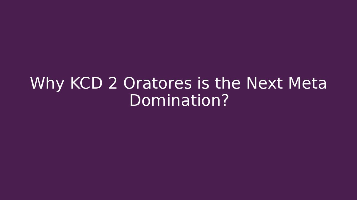 Why KCD 2 Oratores is the Next Meta Domination?