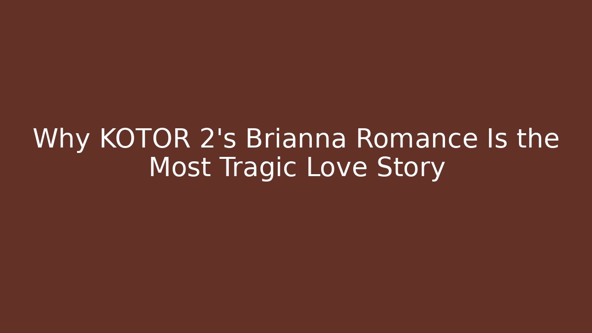 Why KOTOR 2's Brianna Romance Is the Most Tragic Love Story