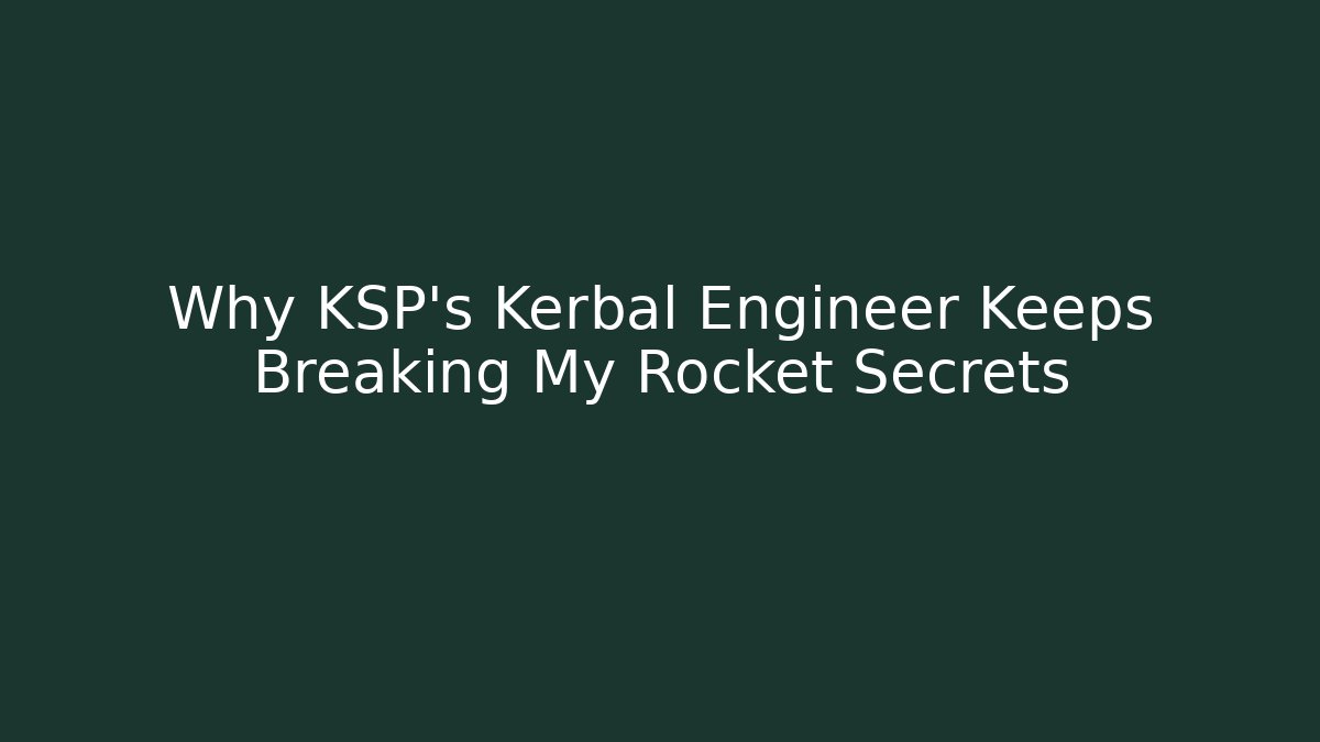 Why KSP's Kerbal Engineer Keeps Breaking My Rocket Secrets
