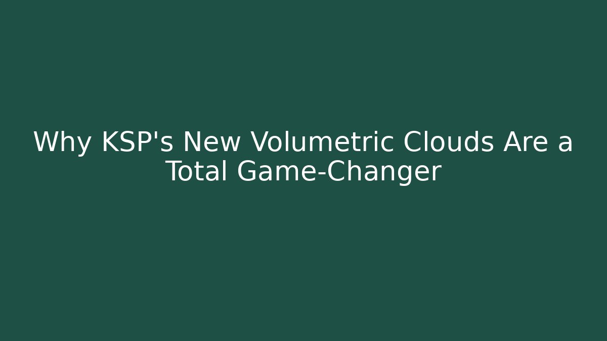 Why KSP’s New Volumetric Clouds Are a Total Game-Changer