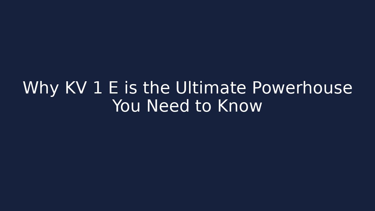 Why KV 1 E is the Ultimate Powerhouse You Need to Know