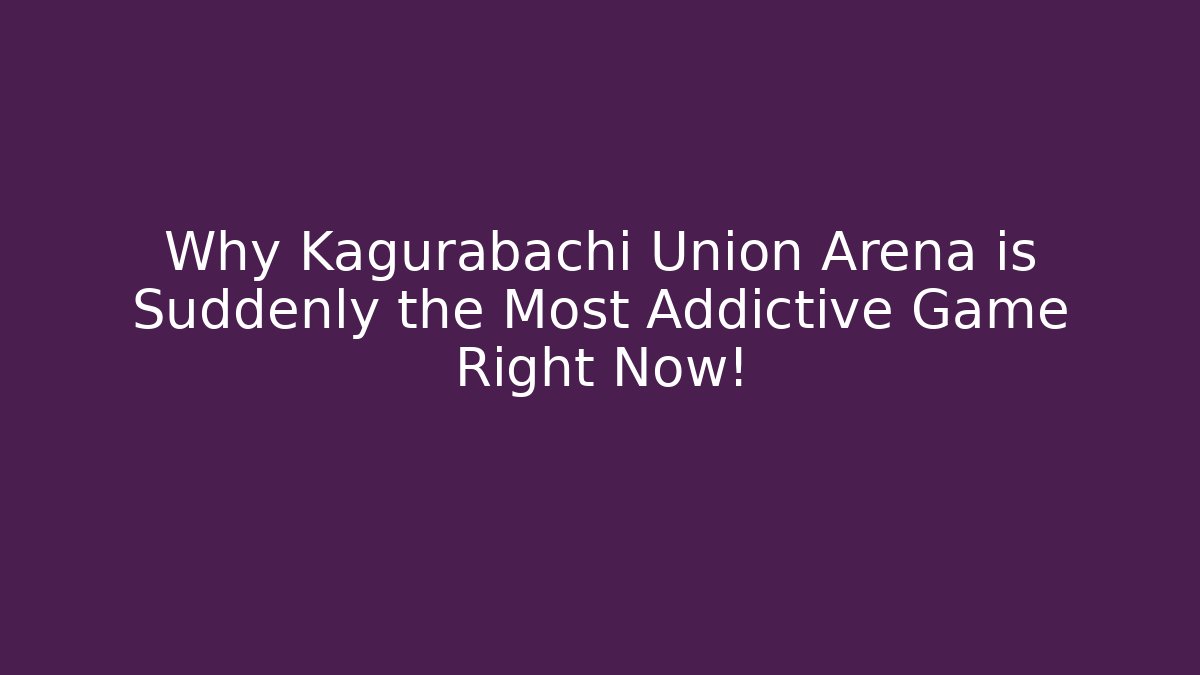 Why Kagurabachi Union Arena is Suddenly the Most Addictive Game Right Now!