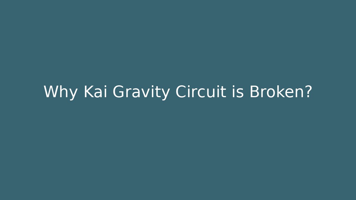 Why Kai Gravity Circuit is Broken?