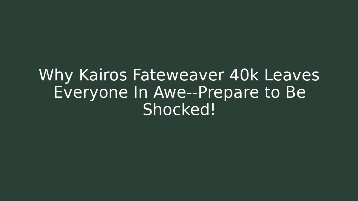 Why Kairos Fateweaver 40k Leaves Everyone In Awe—Prepare to Be Shocked!